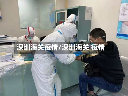 深圳海关疫情/深圳海关 疫情