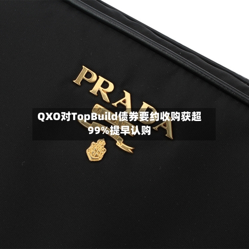 QXO对TopBuild债券要约收购获超99%提早认购