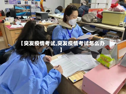 【突发疫情考试,突发疫情考试怎么办】