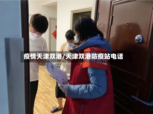 疫情天津双港/天津双港防疫站电话