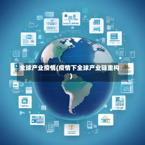 全球产业疫情(疫情下全球产业链重构)-第2张图片