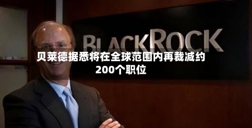 贝莱德据悉将在全球范围内再裁减约200个职位
