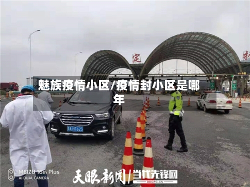 魅族疫情小区/疫情封小区是哪年-第3张图片