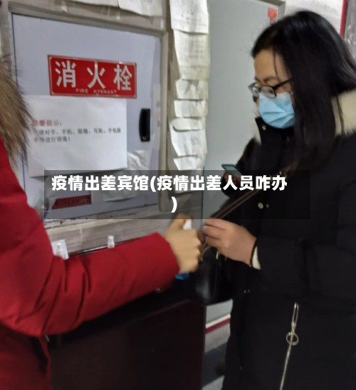 疫情出差宾馆(疫情出差人员咋办)-第2张图片