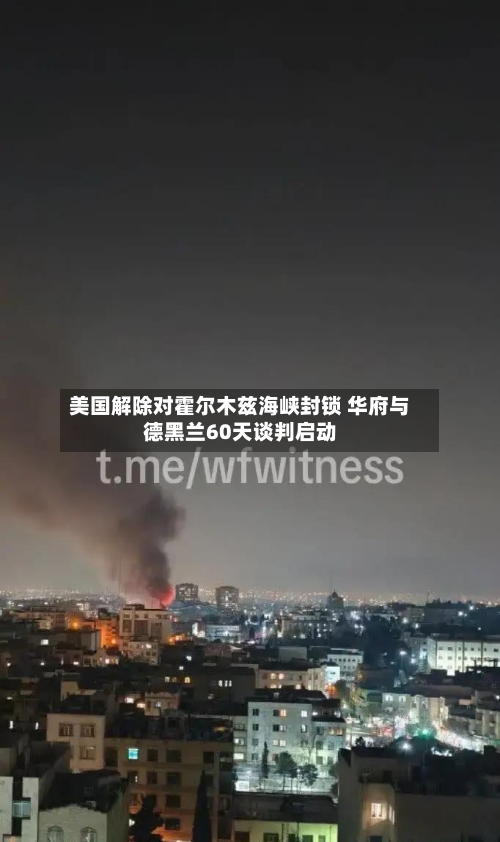 美国解除对霍尔木兹海峡封锁 华府与德黑兰60天谈判启动