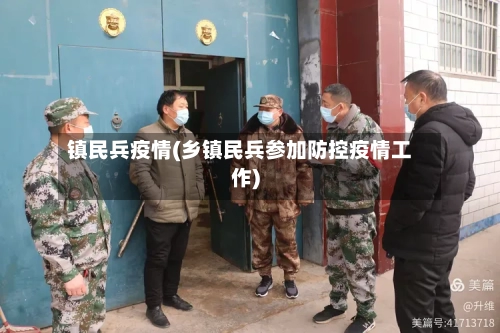镇民兵疫情(乡镇民兵参加防控疫情工作)