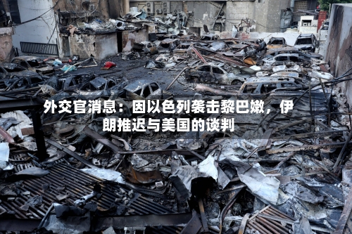 外交官消息：因以色列袭击黎巴嫩，伊朗推迟与美国的谈判-第2张图片