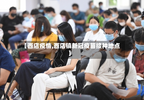 【西店疫情,西店镇新冠疫苗接种地点】-第2张图片