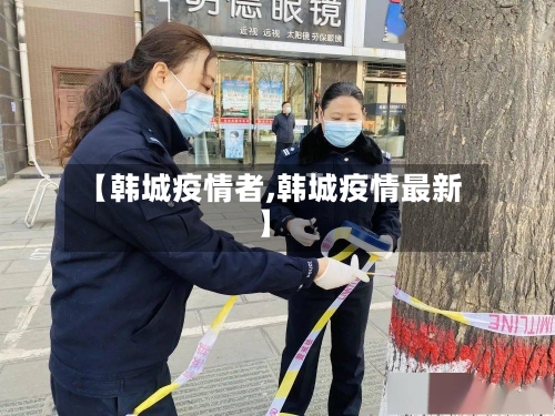 【韩城疫情者,韩城疫情最新】-第3张图片