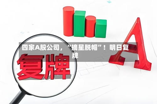 四家A股公司	，“摘星脱帽	”！明日复牌-第2张图片