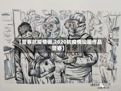 【警察抗疫情画,2020抗疫情绘画作品警察】