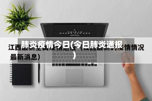肺炎疫情今日(今日肺炎通报)