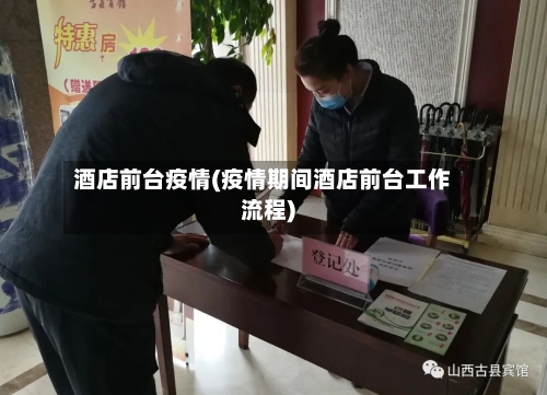 酒店前台疫情(疫情期间酒店前台工作流程)