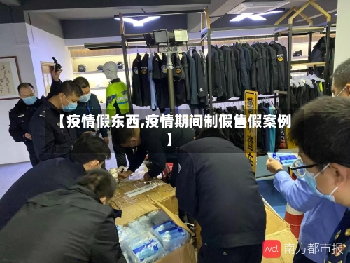 【疫情假东西,疫情期间制假售假案例】