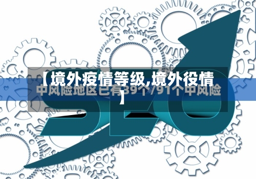 【境外疫情等级,境外役情】