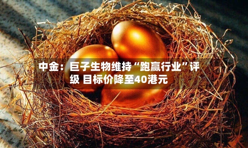 中金：巨子生物维持“跑赢行业	”评级 目标价降至40港元-第3张图片