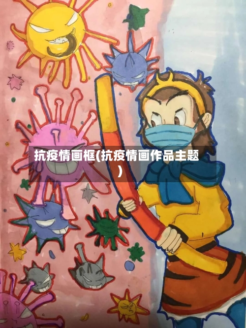 抗疫情画框(抗疫情画作品主题)-第2张图片