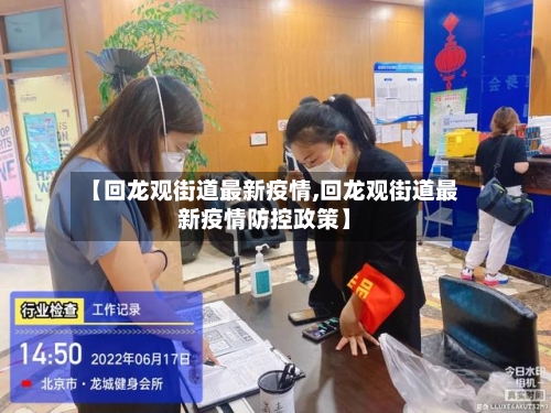 【回龙观街道最新疫情,回龙观街道最新疫情防控政策】