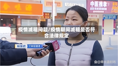 疫情减租问题/疫情期间减租是否符合法律规定
