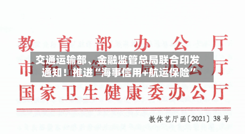交通运输部	、金融监管总局联合印发通知！推进“海事信用+航运保险	”-第3张图片