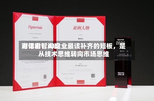 对话君智询问谢伟山：AI企业最该补齐的短板，是从技术思维转向市场思维-第2张图片