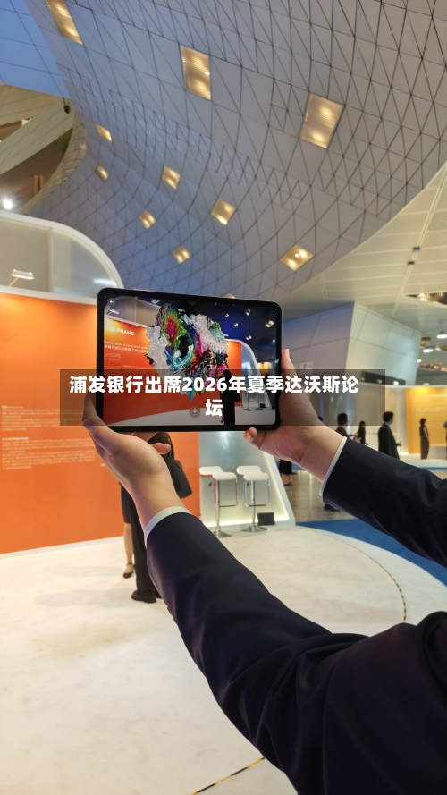 浦发银行出席2026年夏季达沃斯论坛