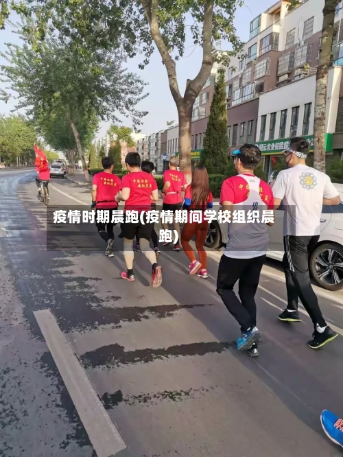 疫情时期晨跑(疫情期间学校组织晨跑)
