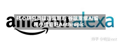 核心研究员接连离职后 谷歌重组AI编程小组追赶Anthropic-第2张图片