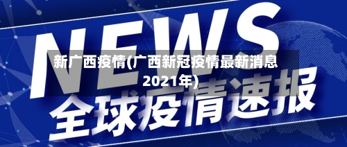 新广西疫情(广西新冠疫情最新消息2021年)-第2张图片