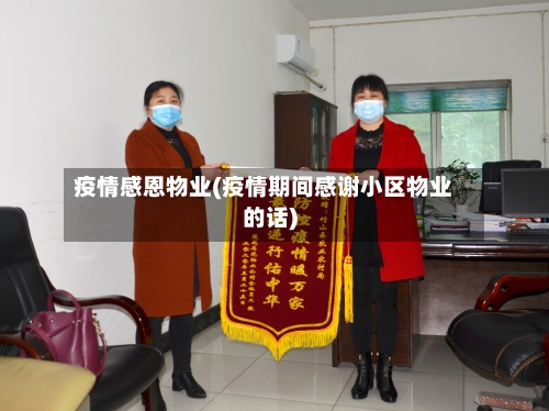 疫情感恩物业(疫情期间感谢小区物业的话)-第2张图片