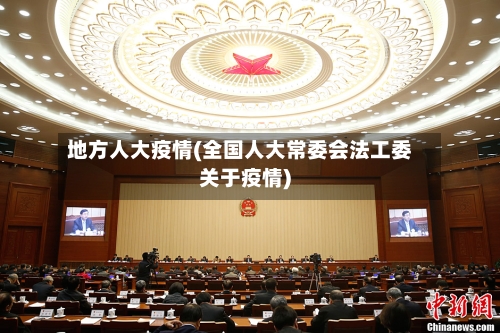 地方人大疫情(全国人大常委会法工委关于疫情)