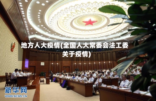 地方人大疫情(全国人大常委会法工委关于疫情)-第2张图片