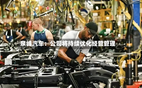 泉峰汽车：公司将持续优化经营管理