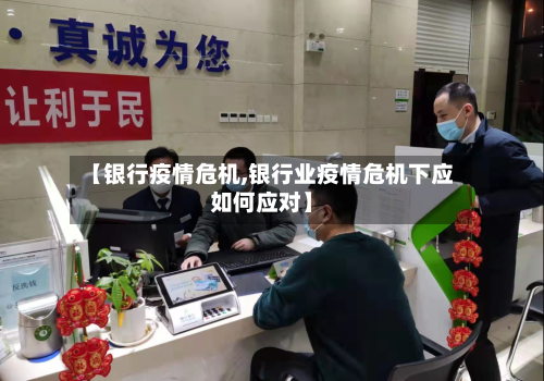 【银行疫情危机,银行业疫情危机下应如何应对】
