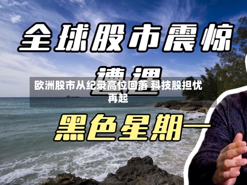 欧洲股市从纪录高位回落 科技股担忧再起