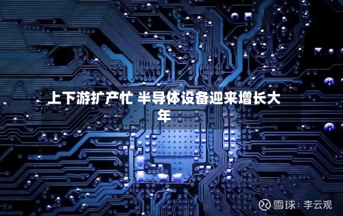 上下游扩产忙 半导体设备迎来增长大年