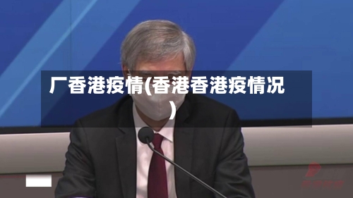 厂香港疫情(香港香港疫情况)-第3张图片