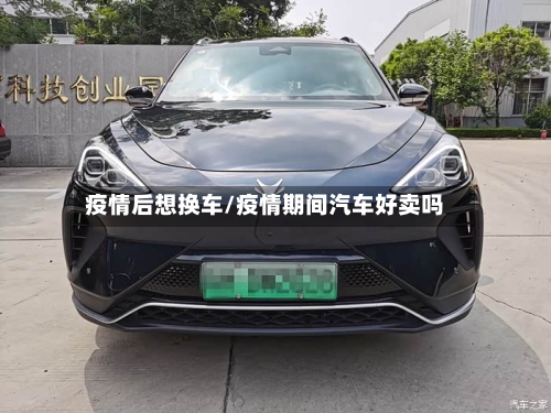 疫情后想换车/疫情期间汽车好卖吗-第2张图片