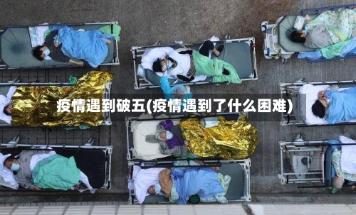 疫情遇到破五(疫情遇到了什么困难)