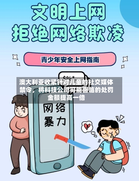 澳大利亚收紧针对儿童的社交媒体禁令，将科技公司可能面临的处罚金额提高一倍