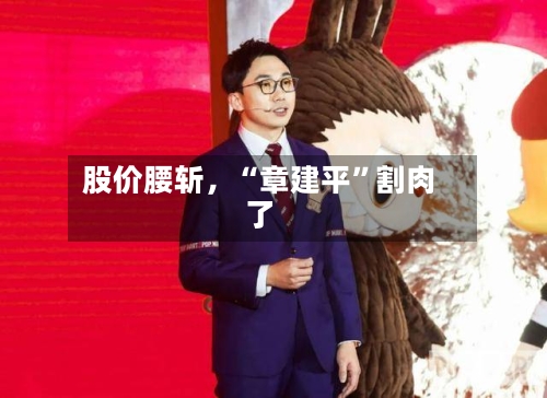 股价腰斩	，“章建平”割肉了-第2张图片