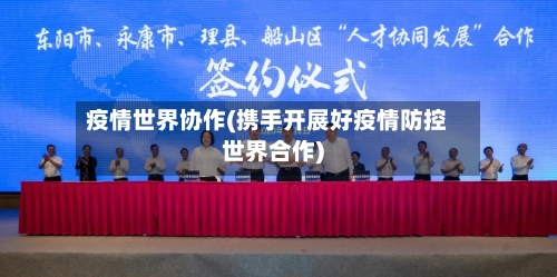 疫情世界协作(携手开展好疫情防控世界合作)