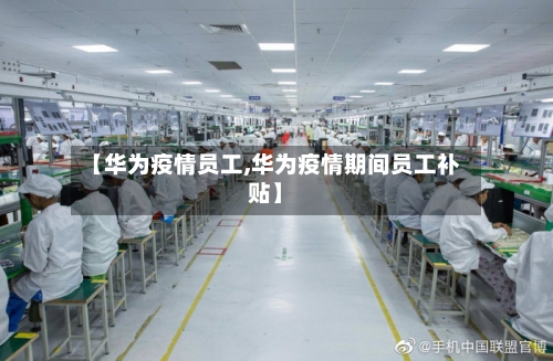 【华为疫情员工,华为疫情期间员工补贴】
