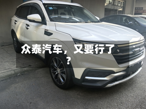 众泰汽车，又要行了？