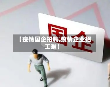 【疫情国企招聘,疫情企业招工难】-第3张图片