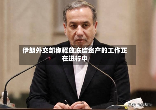 伊朗外交部称释放冻结资产的工作正在进行中