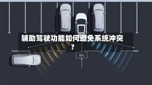 辅助驾驶功能如何避免系统冲突？-第3张图片