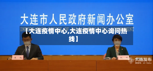 【大连疫情中心,大连疫情中心询问热线】