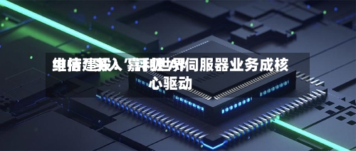 中信建投：嘉利世界维持“买入”评级 AI伺服器业务成核心驱动-第3张图片