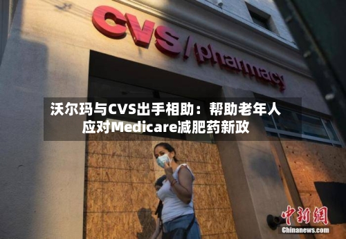 沃尔玛与CVS出手相助：帮助老年人应对Medicare减肥药新政-第2张图片